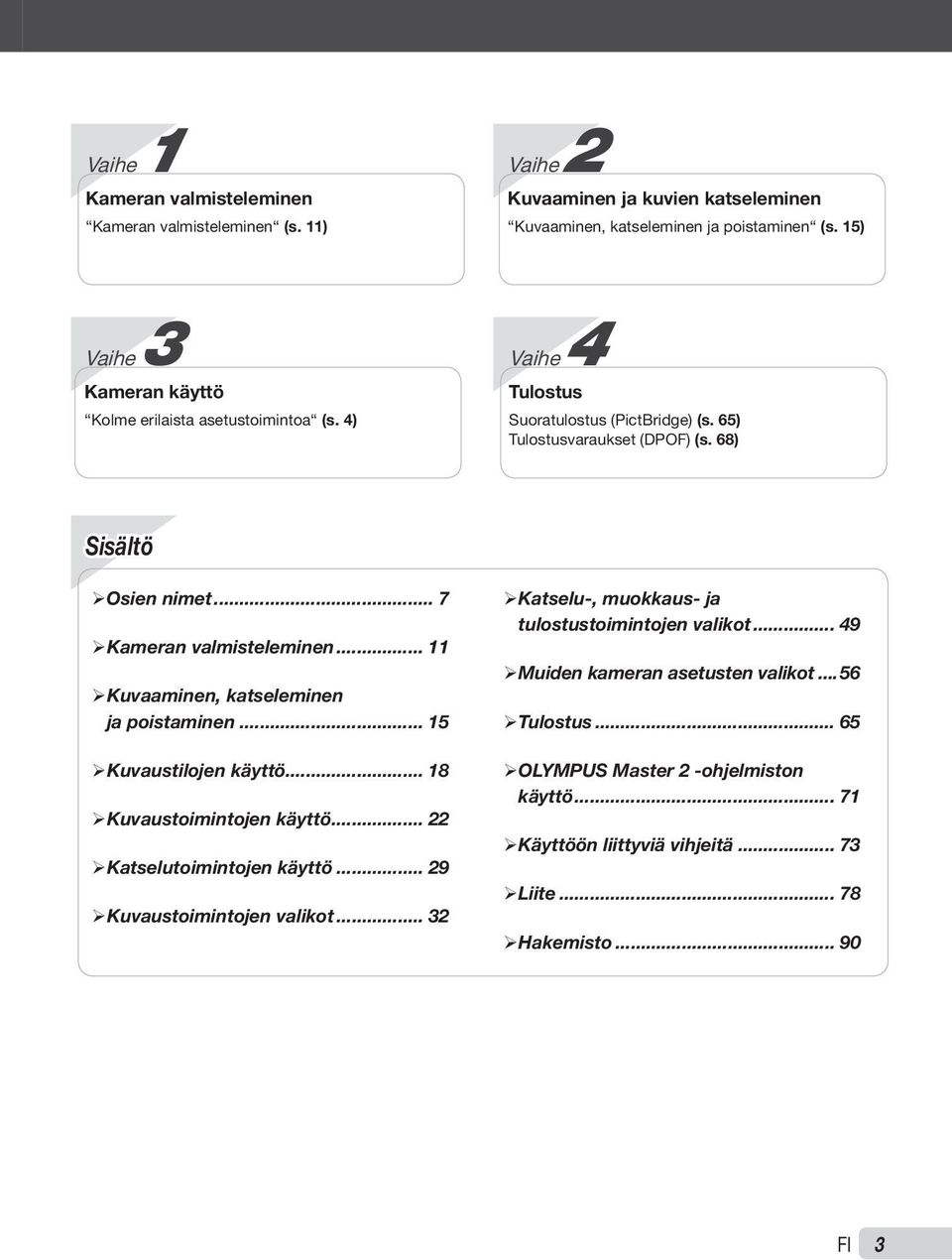 .. 7 ¾Kameran valmisteleminen... 11 ¾Kuvaaminen, katseleminen ja poistaminen... 15 ¾Kuvaustilojen käyttö... 18 ¾Kuvaustoimintojen käyttö... 22 ¾Katselutoimintojen käyttö.