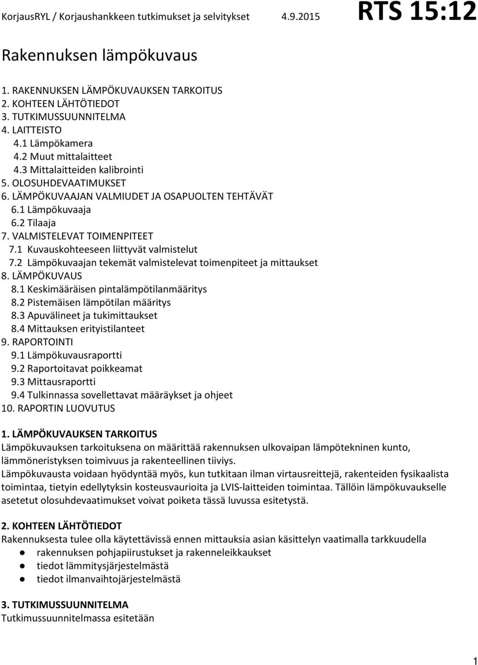 2 Lämpökuvaajan tekemät valmistelevat toimenpiteet ja mittaukset 8. LÄMPÖKUVAUS 8.1 Keskimääräisen pintalämpötilanmääritys 8.2 Pistemäisen lämpötilan määritys 8.3 Apuvälineet ja tukimittaukset 8.