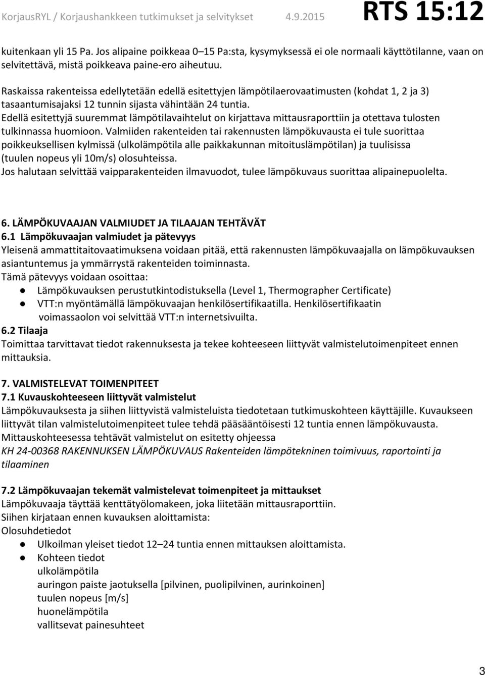 Edellä esitettyjä suuremmat lämpötilavaihtelut on kirjattava mittausraporttiin ja otettava tulosten tulkinnassa huomioon.