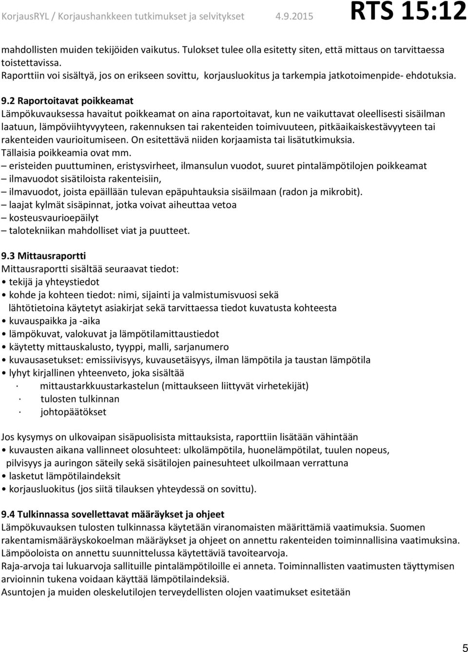 2 Raportoitavat poikkeamat Lämpökuvauksessa havaitut poikkeamat on aina raportoitavat, kun ne vaikuttavat oleellisesti sisäilman laatuun, lämpöviihtyvyyteen, rakennuksen tai rakenteiden toimivuuteen,