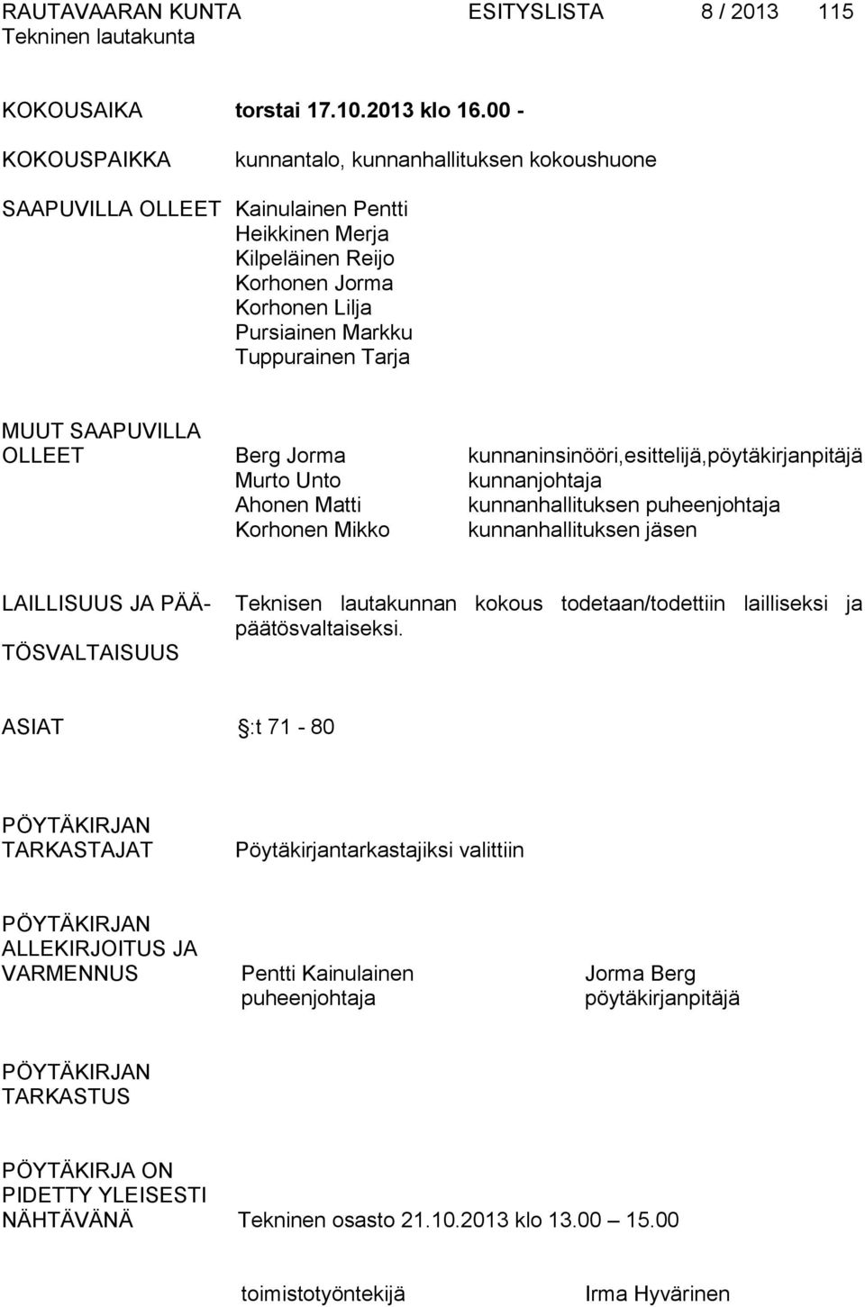 MUUT SAAPUVILLA OLLEET Berg Jorma kunnaninsinööri,esittelijä,pöytäkirjanpitäjä Murto Unto kunnanjohtaja Ahonen Matti kunnanhallituksen puheenjohtaja Korhonen Mikko kunnanhallituksen jäsen LAILLISUUS