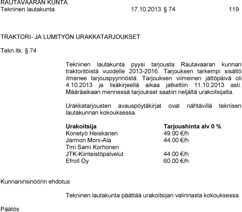 Tarjouksen viimeinen jättöpäivä oli 4.10.2013 ja lisäkirjeellä aikaa jatkettiin 11.10.2013 asti. Määräaikaan mennessä tarjoukset saatiin neljältä urakoitsijalta.