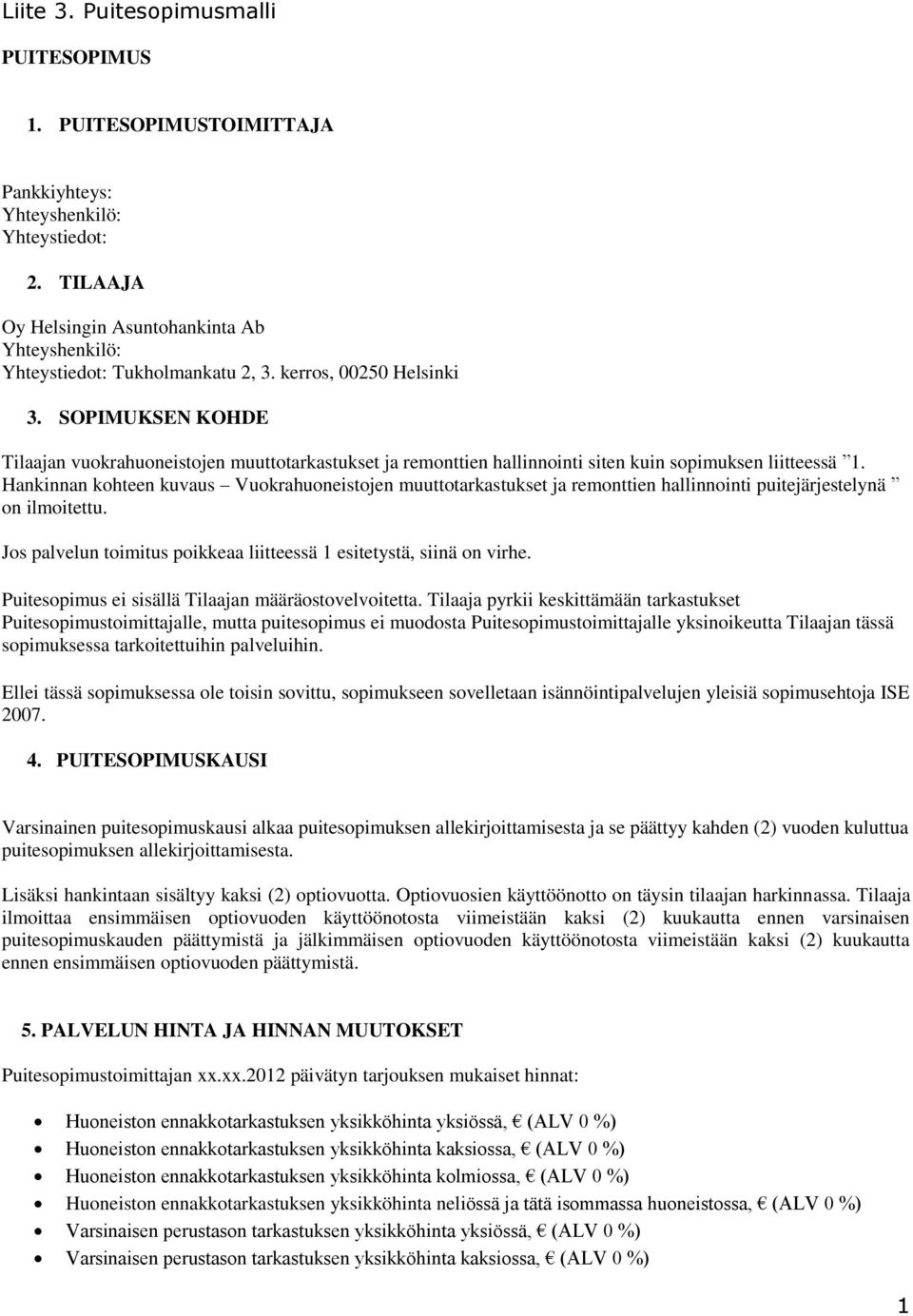 Hankinnan kohteen kuvaus Vuokrahuoneistojen muuttotarkastukset ja remonttien hallinnointi puitejärjestelynä on ilmoitettu. Jos palvelun toimitus poikkeaa liitteessä 1 esitetystä, siinä on virhe.