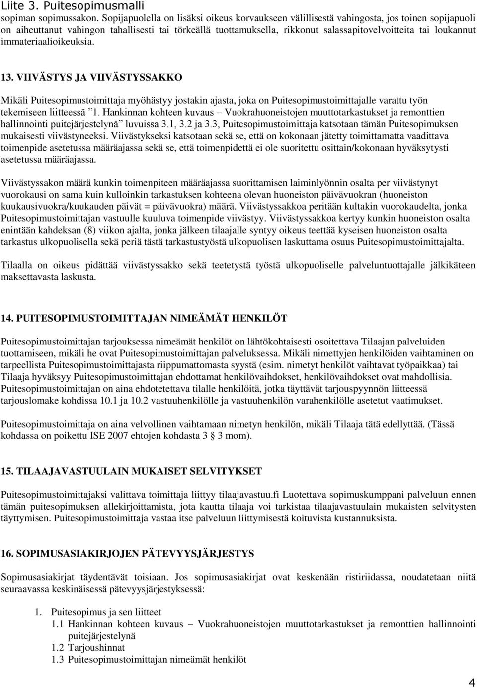 loukannut immateriaalioikeuksia. 13. VIIVÄSTYS JA VIIVÄSTYSSAKKO Mikäli Puitesopimustoimittaja myöhästyy jostakin ajasta, joka on Puitesopimustoimittajalle varattu työn tekemiseen liitteessä 1.