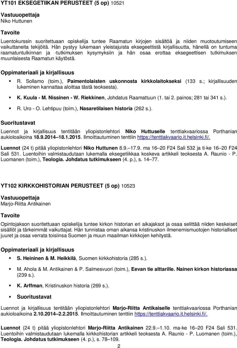 käytöstä. R. Sollamo (toim.), Paimentolaisten uskonnosta kirkkolaitokseksi (133 s.; kirjallisuuden lukeminen kannattaa aloittaa tästä teoksesta). K. Kuula - M. Nissinen - W.