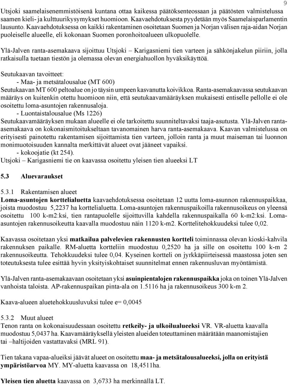 Kaavaehdotuksessa on kaikki rakentaminen osoitetaan Suomen ja Norjan välisen raja-aidan Norjan puoleiselle alueelle, eli kokonaan Suomen poronhoitoalueen ulkopuolelle.