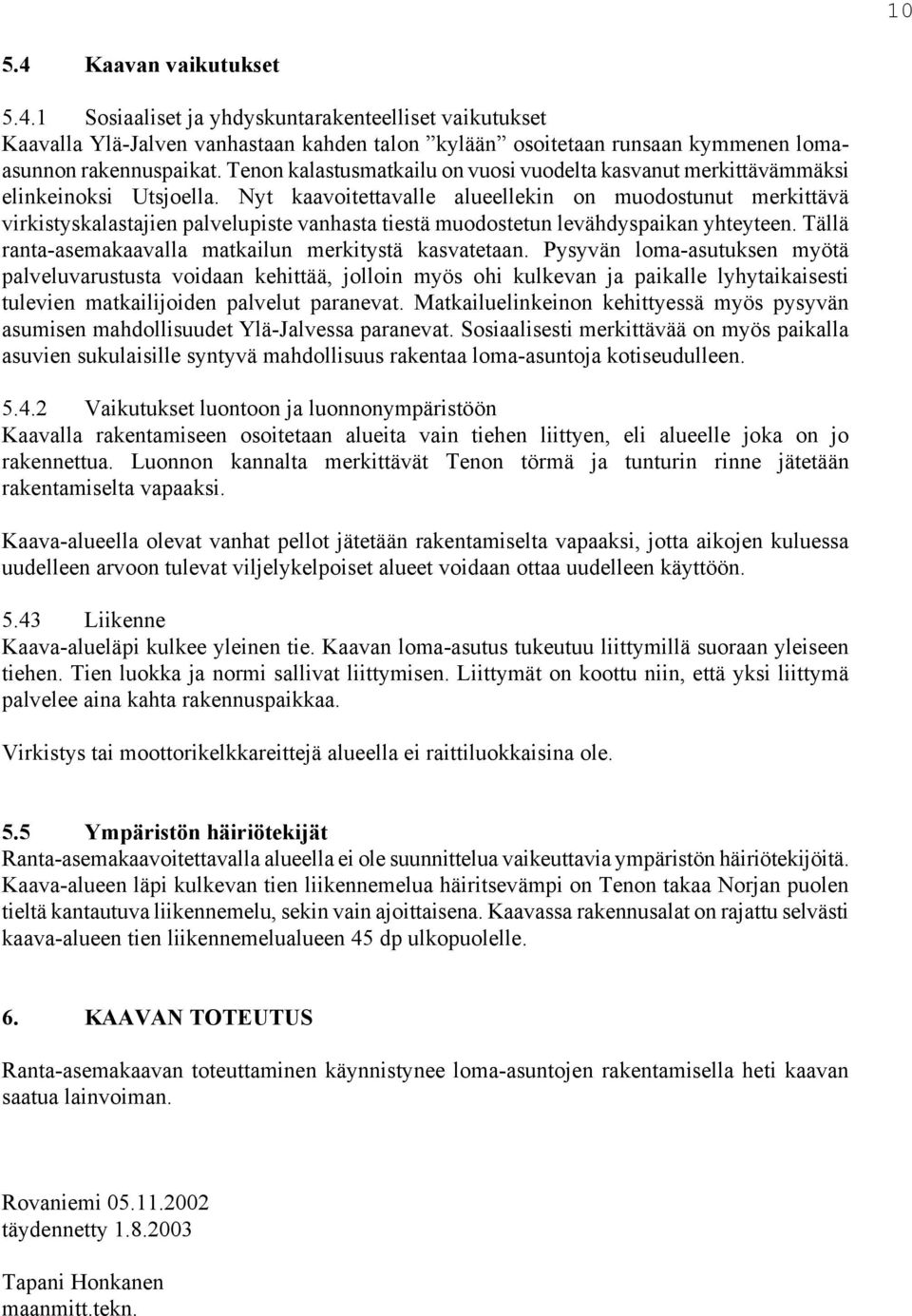 Nyt kaavoitettavalle alueellekin on muodostunut merkittävä virkistyskalastajien palvelupiste vanhasta tiestä muodostetun levähdyspaikan yhteyteen.