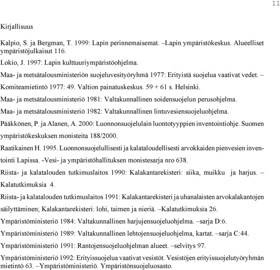 Maa- ja metsätalousministeriö 1981: Valtakunnallinen soidensuojelun perusohjelma. Maa- ja metsätalousministeriö 1982: Valtakunnallinen lintuvesiensuojeluohjelma. Pääkkönen, P. ja Alanen, A.