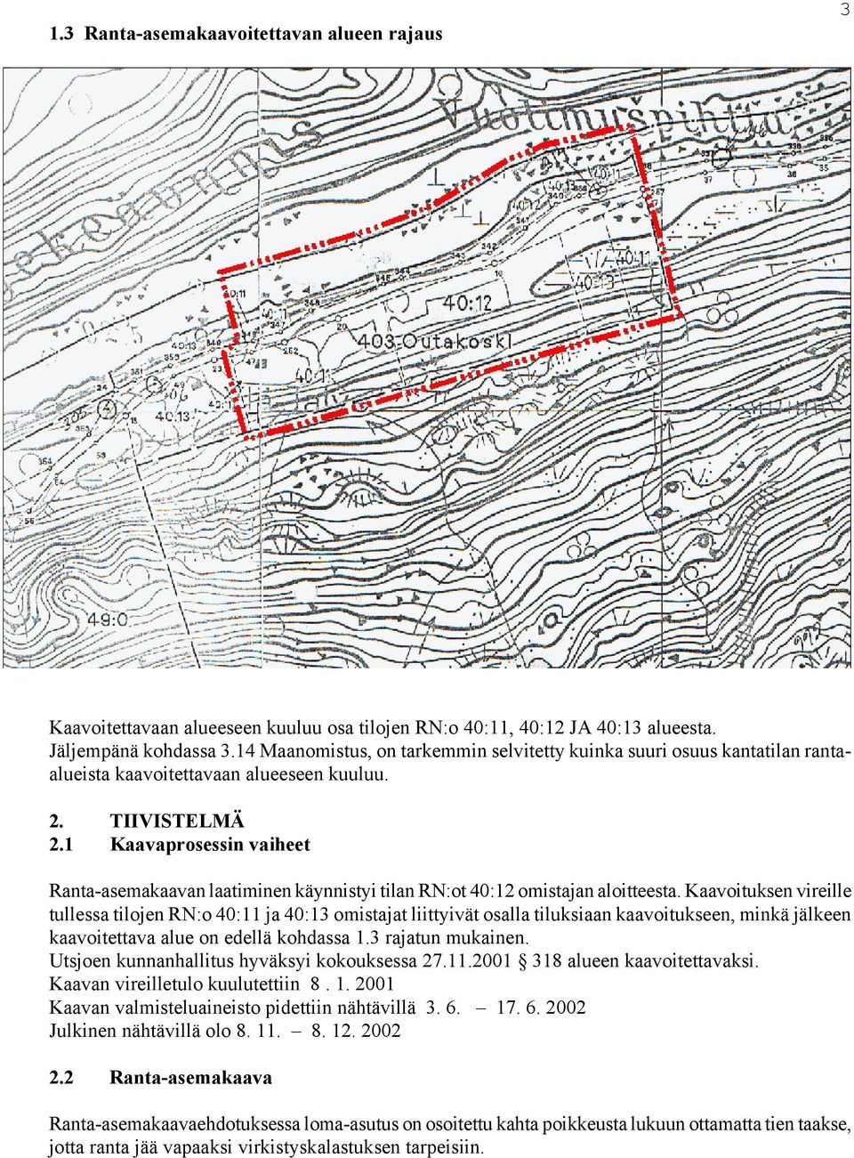 1 Kaavaprosessin vaiheet Ranta-asemakaavan laatiminen käynnistyi tilan RN:ot 40:12 omistajan aloitteesta.