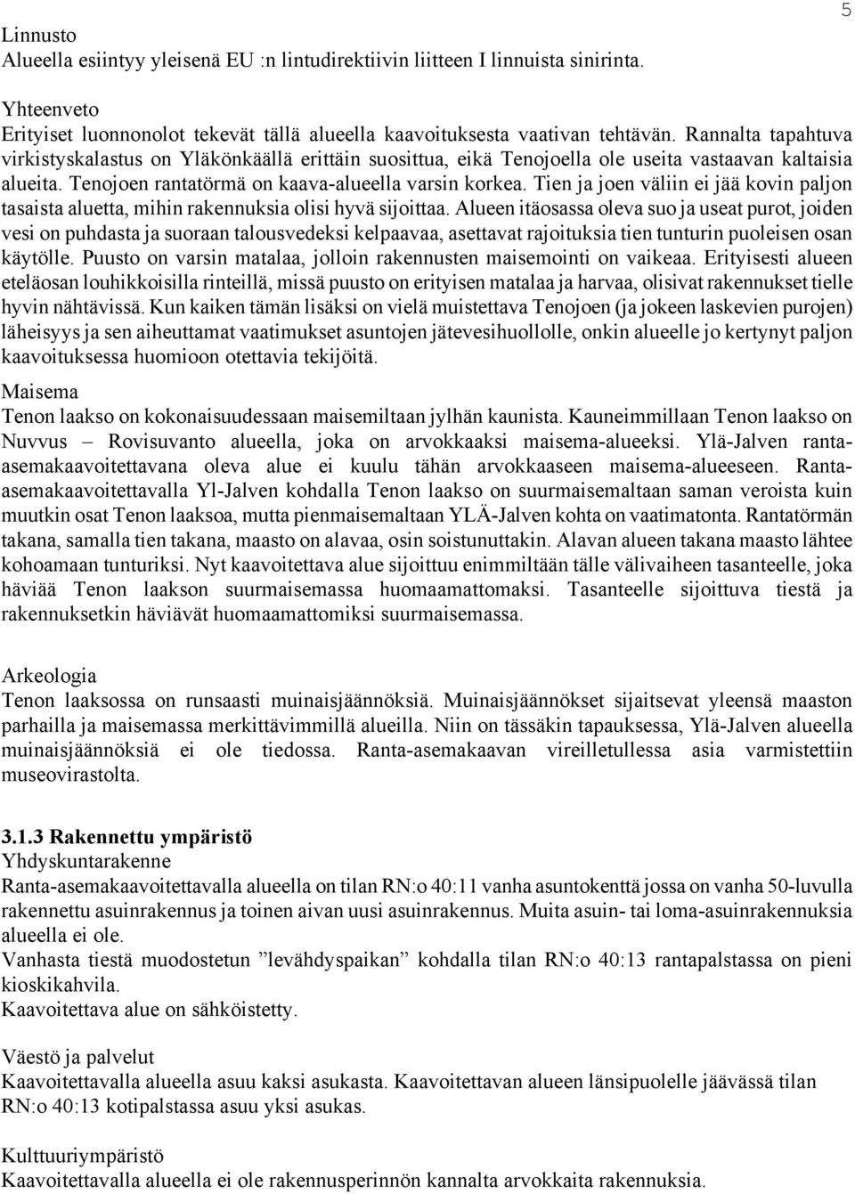 Tien ja joen väliin ei jää kovin paljon tasaista aluetta, mihin rakennuksia olisi hyvä sijoittaa.