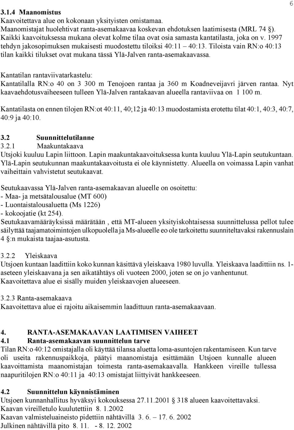 Tiloista vain RN:o 40:13 tilan kaikki tilukset ovat mukana tässä Ylä-Jalven ranta-asemakaavassa.