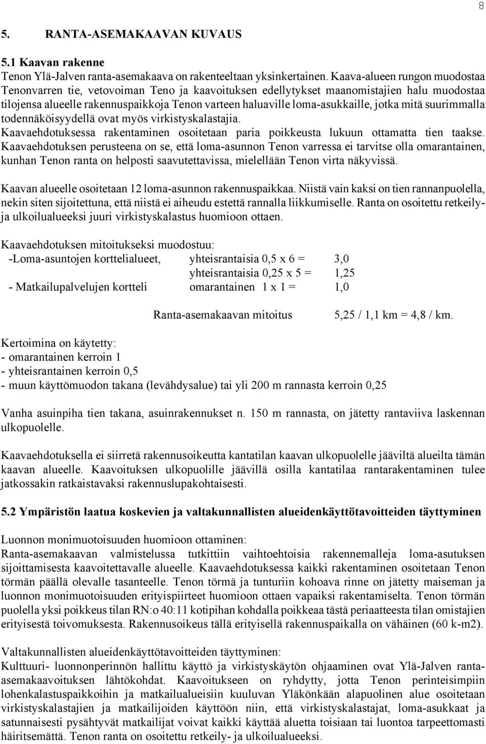 jotka mitä suurimmalla todennäköisyydellä ovat myös virkistyskalastajia. Kaavaehdotuksessa rakentaminen osoitetaan paria poikkeusta lukuun ottamatta tien taakse.
