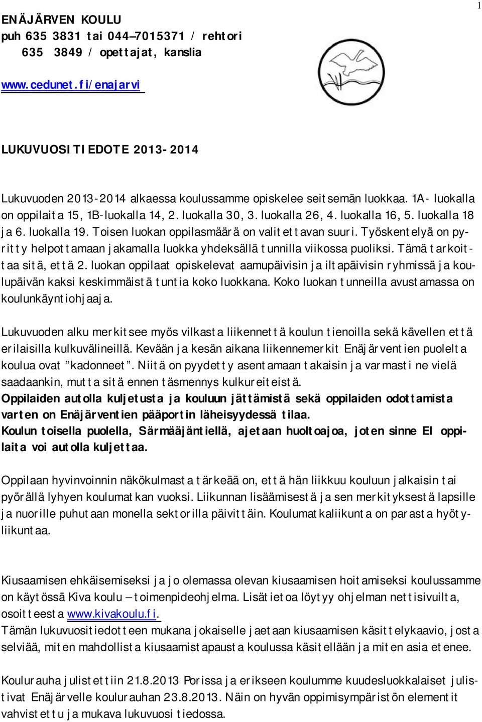 luokalla 16, 5. luokalla 18 ja 6. luokalla 19. Toisen luokan oppilasmäärä on valitettavan suuri. Työskentelyä on pyritty helpottamaan jakamalla luokka yhdeksällä tunnilla viikossa puoliksi.