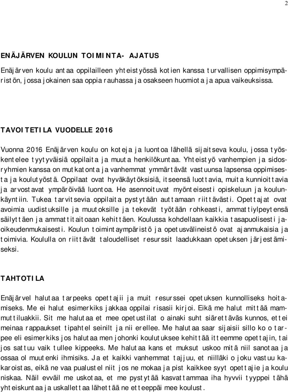 Yhteistyö vanhempien ja sidosryhmien kanssa on mutkatonta ja vanhemmat ymmärtävät vastuunsa lapsensa oppimisesta ja koulutyöstä.