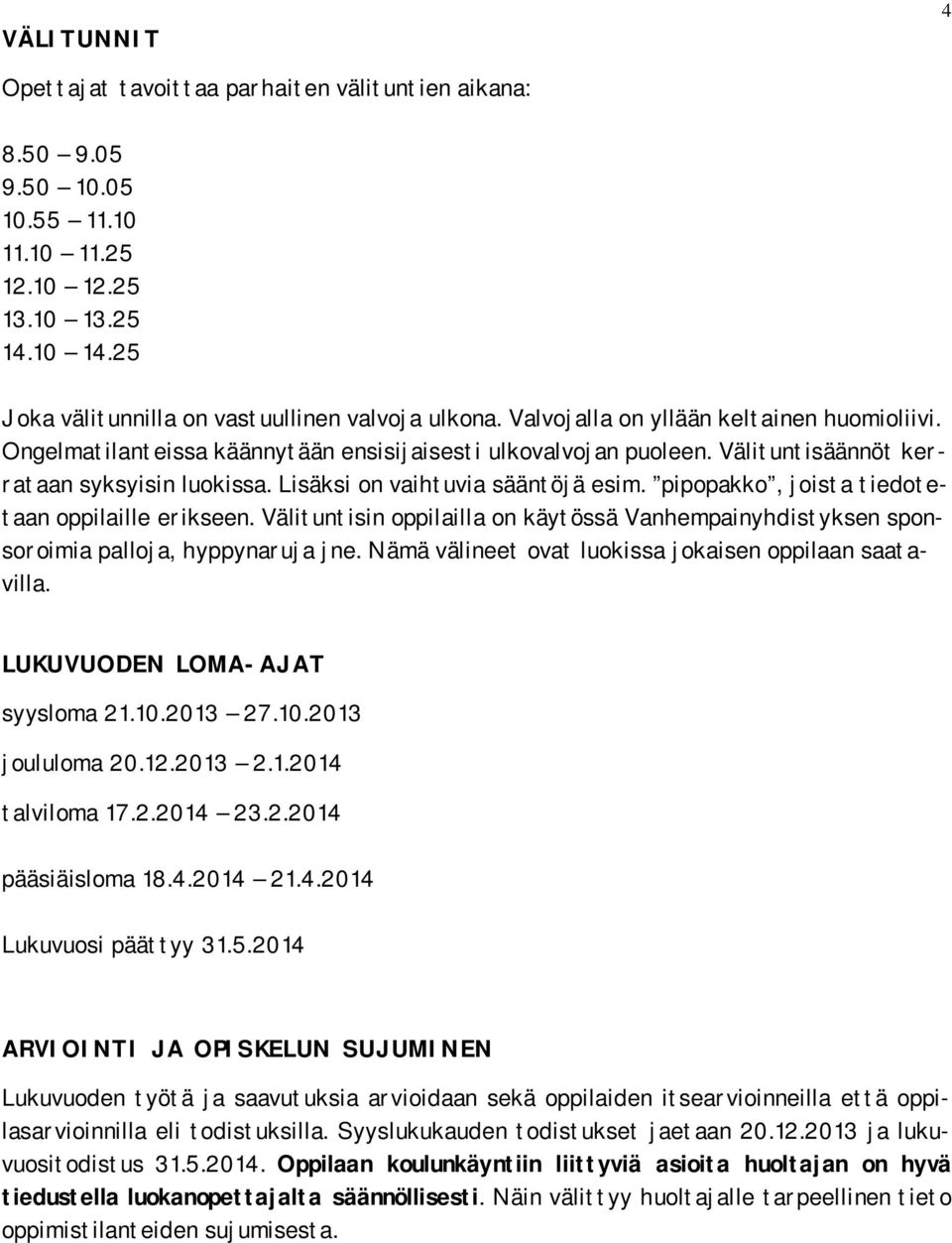 pipopakko, joista tiedotetaan oppilaille erikseen. Välituntisin oppilailla on käytössä Vanhempainyhdistyksen sponsoroimia palloja, hyppynaruja jne.