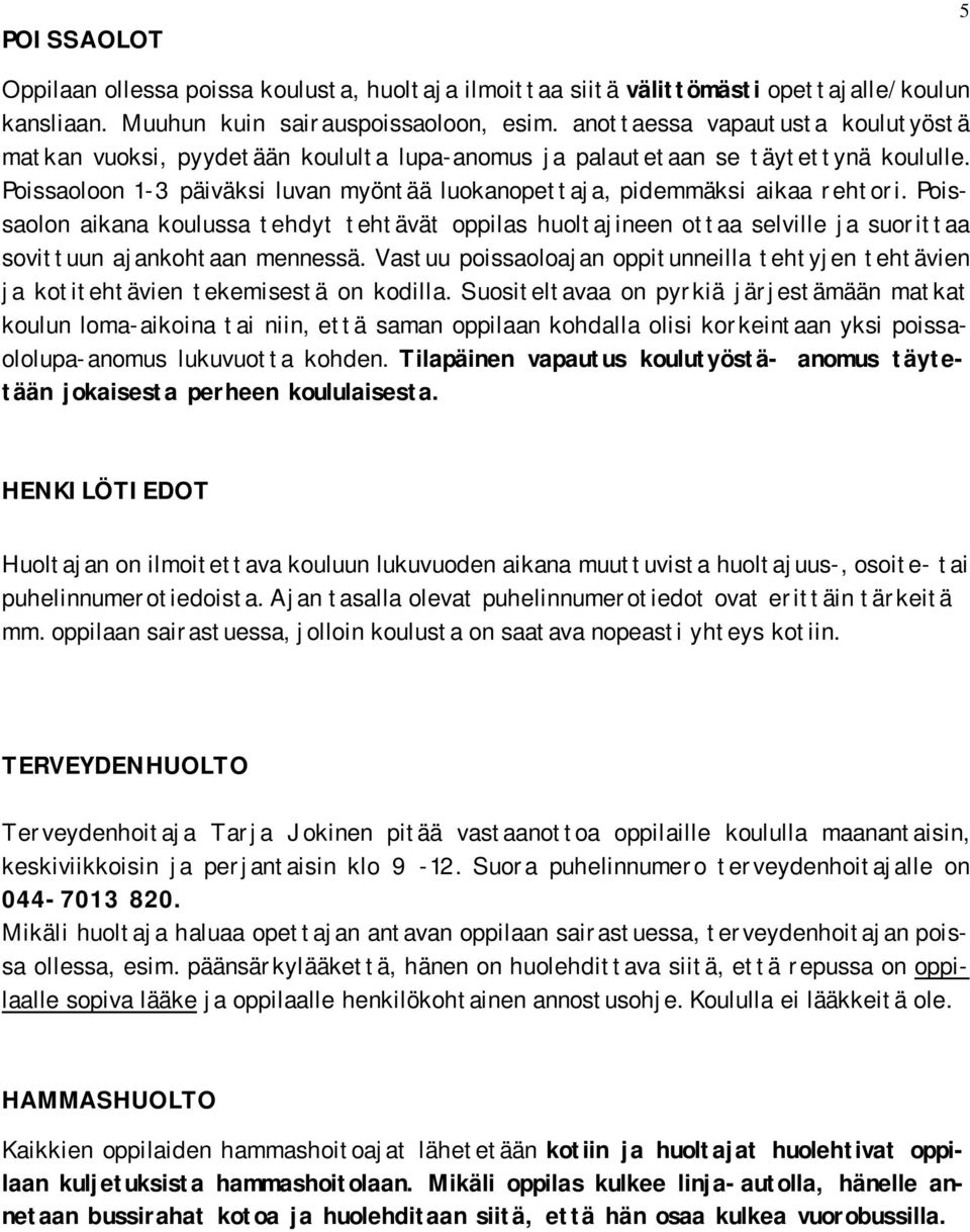 Poissaolon aikana koulussa tehdyt tehtävät oppilas huoltajineen ottaa selville ja suorittaa sovittuun ajankohtaan mennessä.