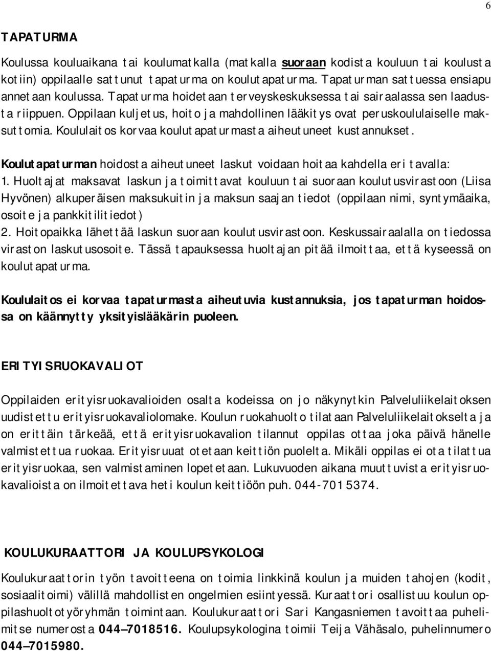 Oppilaan kuljetus, hoito ja mahdollinen lääkitys ovat peruskoululaiselle maksuttomia. Koululaitos korvaa koulutapaturmasta aiheutuneet kustannukset.