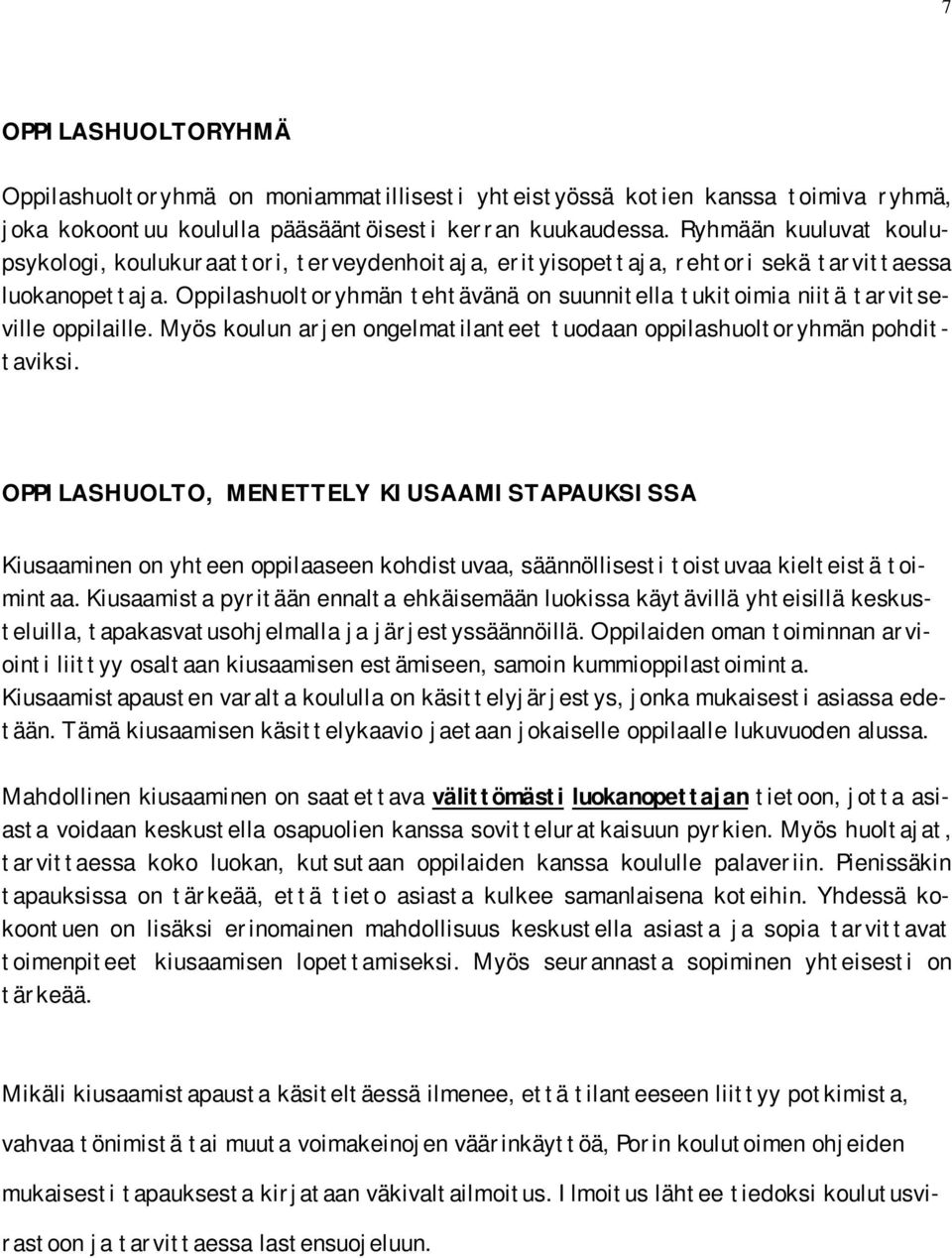 Oppilashuoltoryhmän tehtävänä on suunnitella tukitoimia niitä tarvitseville oppilaille. Myös koulun arjen ongelmatilanteet tuodaan oppilashuoltoryhmän pohdittaviksi.