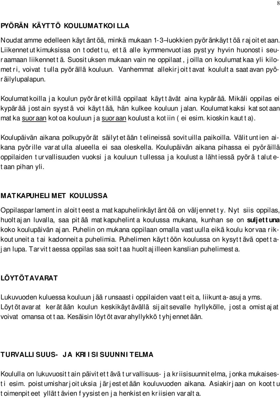 Suosituksen mukaan vain ne oppilaat, joilla on koulumatkaa yli kilometri, voivat tulla pyörällä kouluun. Vanhemmat allekirjoittavat koululta saatavan pyöräilylupalapun.