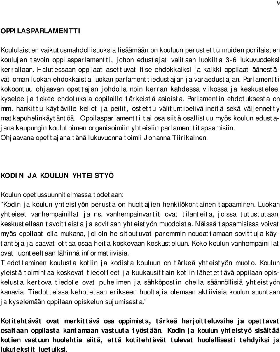 Parlamentti kokoontuu ohjaavan opettajan johdolla noin kerran kahdessa viikossa ja keskustelee, kyselee ja tekee ehdotuksia oppilaille tärkeistä asioista. Parlamentin ehdotuksesta on mm.