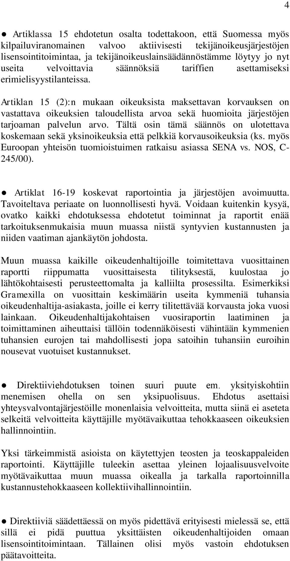 Artiklan 15 (2):n mukaan oikeuksista maksettavan korvauksen on vastattava oikeuksien taloudellista arvoa sekä huomioita järjestöjen tarjoaman palvelun arvo.