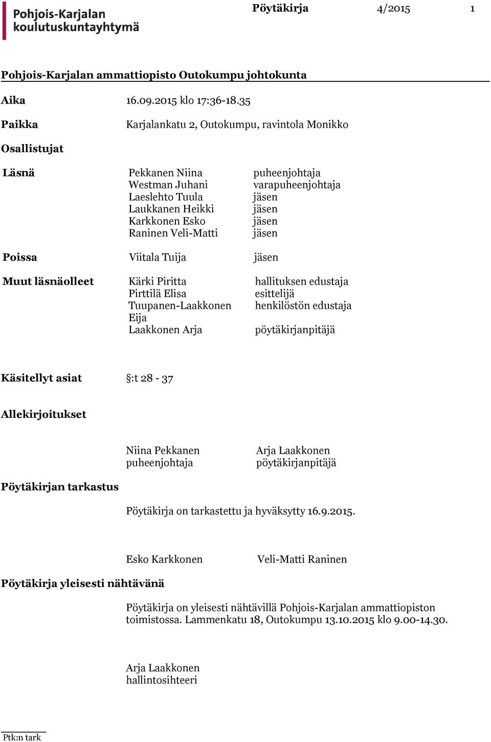 jäsen Raninen Veli-Matti jäsen Poissa Viitala Tuija jäsen Muut läsnäolleet Kärki Piritta hallituksen edustaja Pirttilä Elisa esittelijä Tuupanen-Laakkonen henkilöstön edustaja Eija Laakkonen Arja