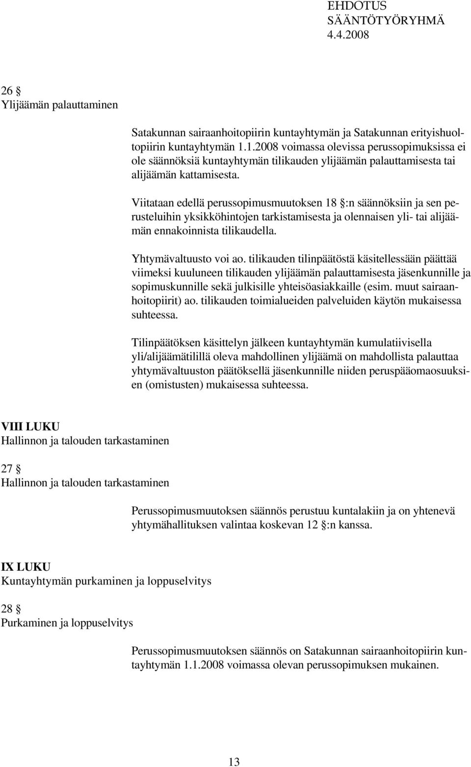 Viitataan edellä perussopimusmuutoksen 18 :n säännöksiin ja sen perusteluihin yksikköhintojen tarkistamisesta ja olennaisen yli- tai alijäämän ennakoinnista tilikaudella. Yhtymävaltuusto voi ao.