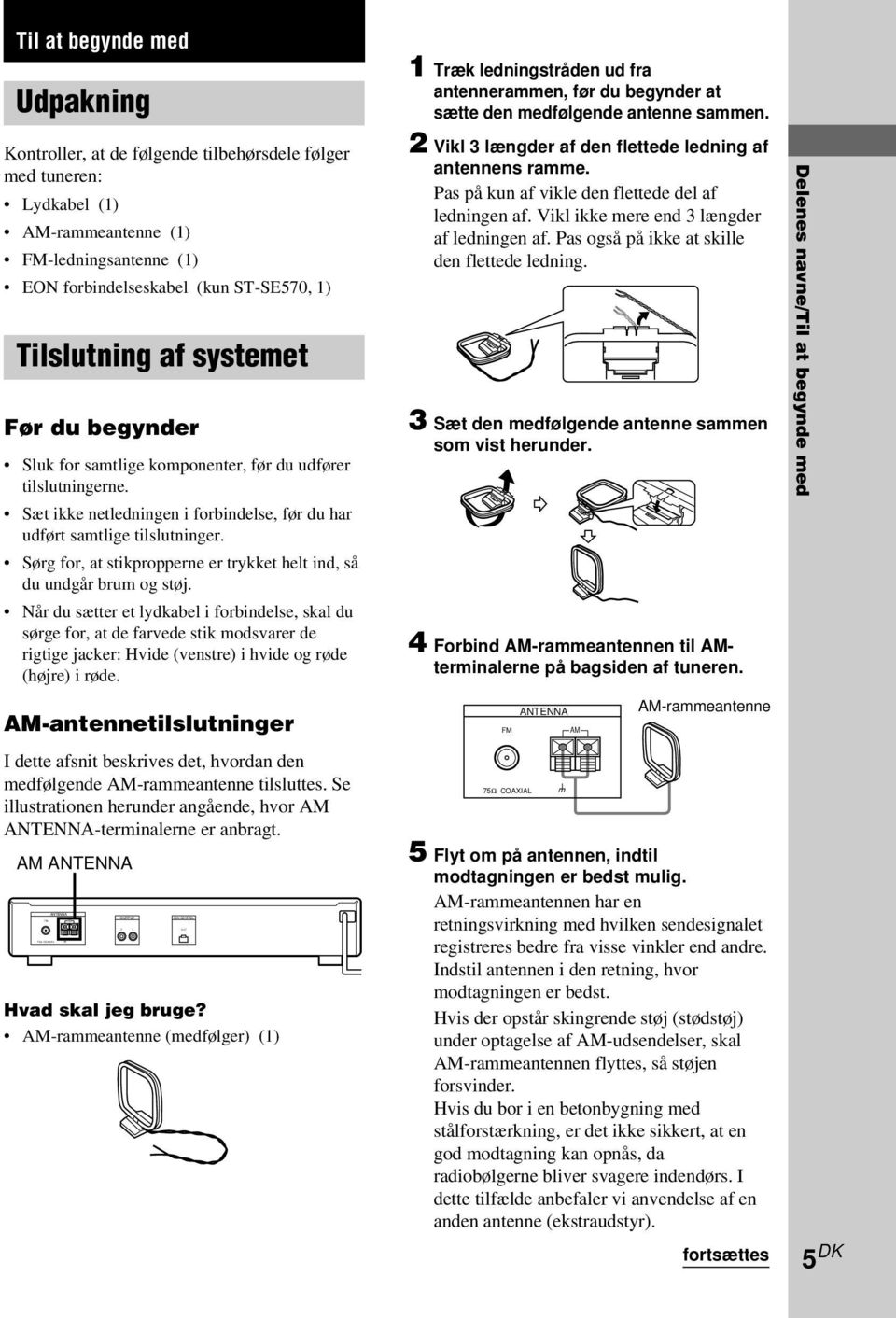 Sæt ikke netledningen i forbindelse, før du har udført samtlige tilslutninger. Sørg for, at stikpropperne er trykket helt ind, så du undgår brum og støj.