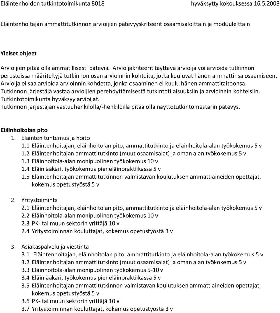 Yritystoiminta 2.1 Eläintenhoitajan, eläinhoitolan pito, ammattitutkinto ja eläinhoitola-alan työkokemus 5 v 2.2 Eläinhoitola-alan monipuolinen työkokemus 10 v 2.