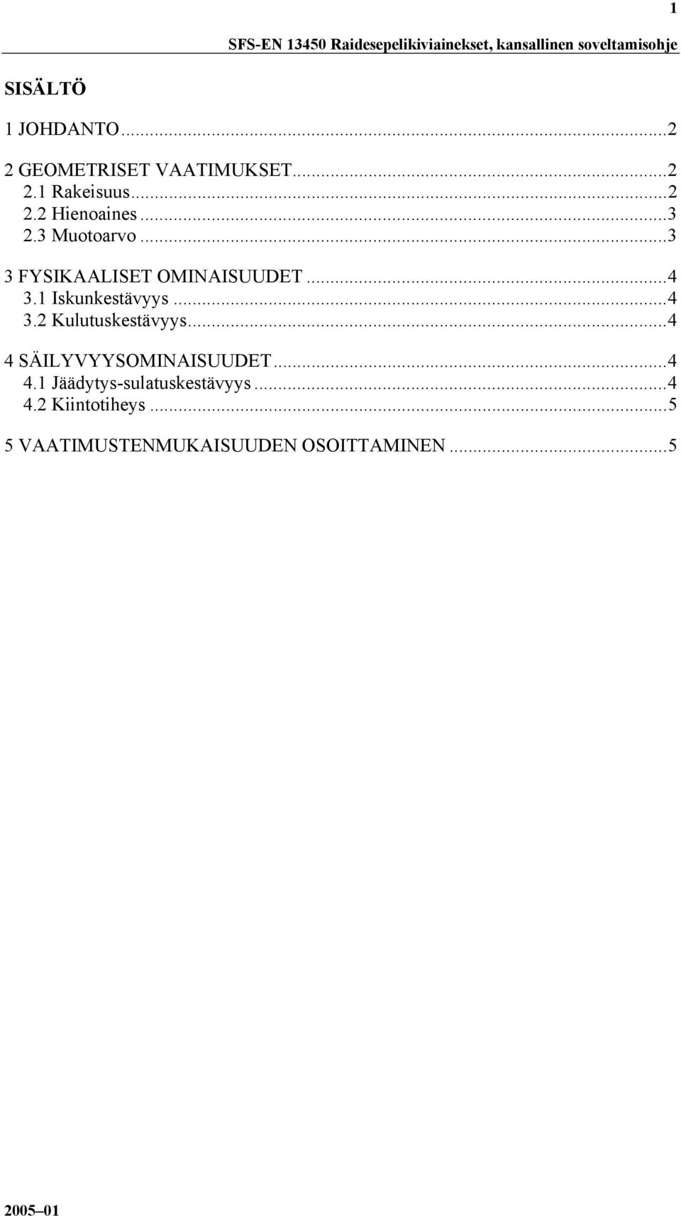 ..3 3 FYSIKAALISET OMINAISUUDET...4 3.1 Iskunkestävyys...4 3.2 Kulutuskestävyys.