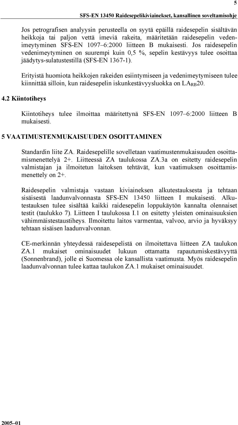 Erityistä huomiota heikkojen rakeiden esiintymiseen ja vedenimeytymiseen tulee kiinnittää silloin, kun raidesepelin iskunkestävyysluokka on LA RB 20. 4.