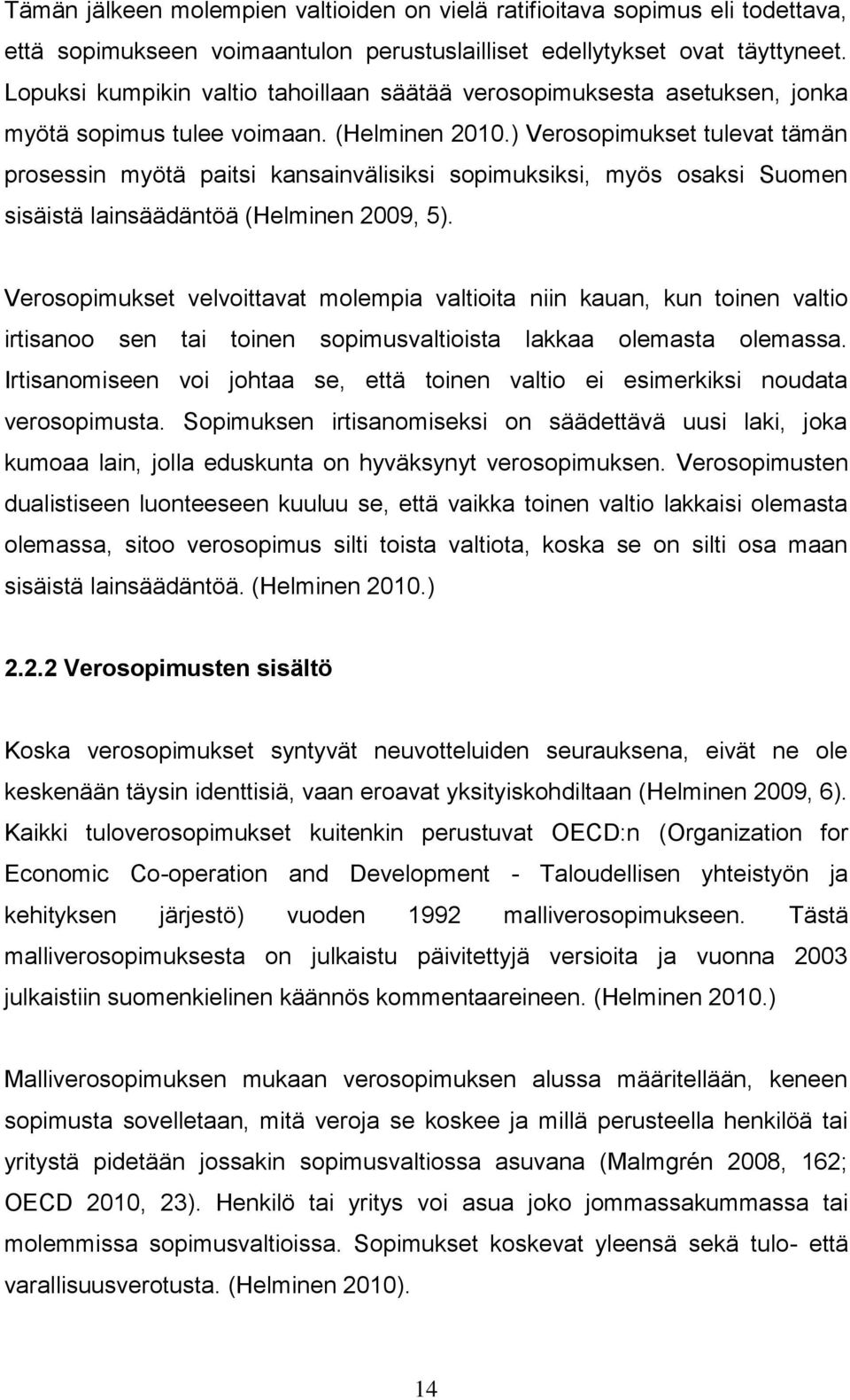 ) Verosopimukset tulevat tämän prosessin myötä paitsi kansainvälisiksi sopimuksiksi, myös osaksi Suomen sisäistä lainsäädäntöä (Helminen 2009, 5).