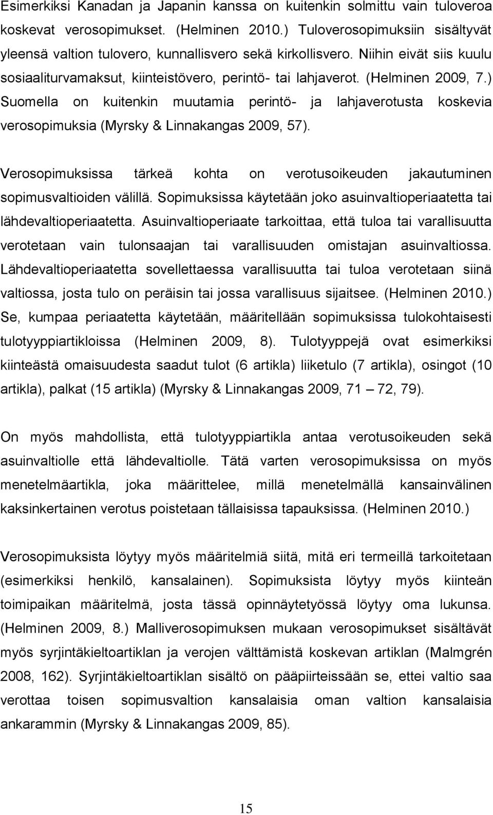 ) Suomella on kuitenkin muutamia perintö- ja lahjaverotusta koskevia verosopimuksia (Myrsky & Linnakangas 2009, 57).