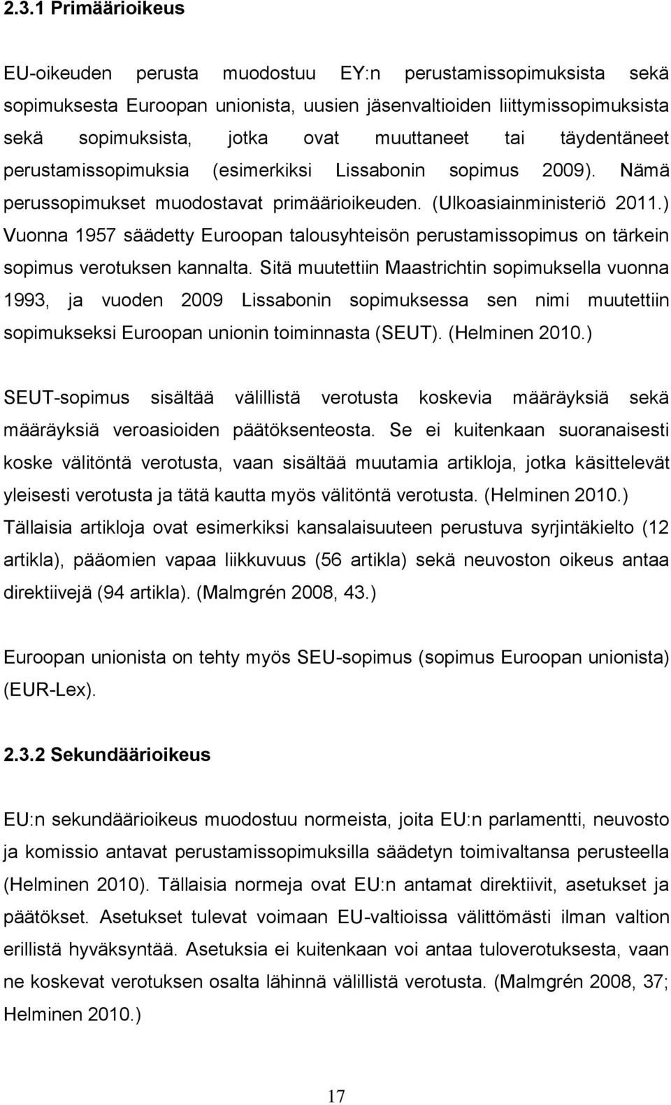 ) Vuonna 1957 säädetty Euroopan talousyhteisön perustamissopimus on tärkein sopimus verotuksen kannalta.