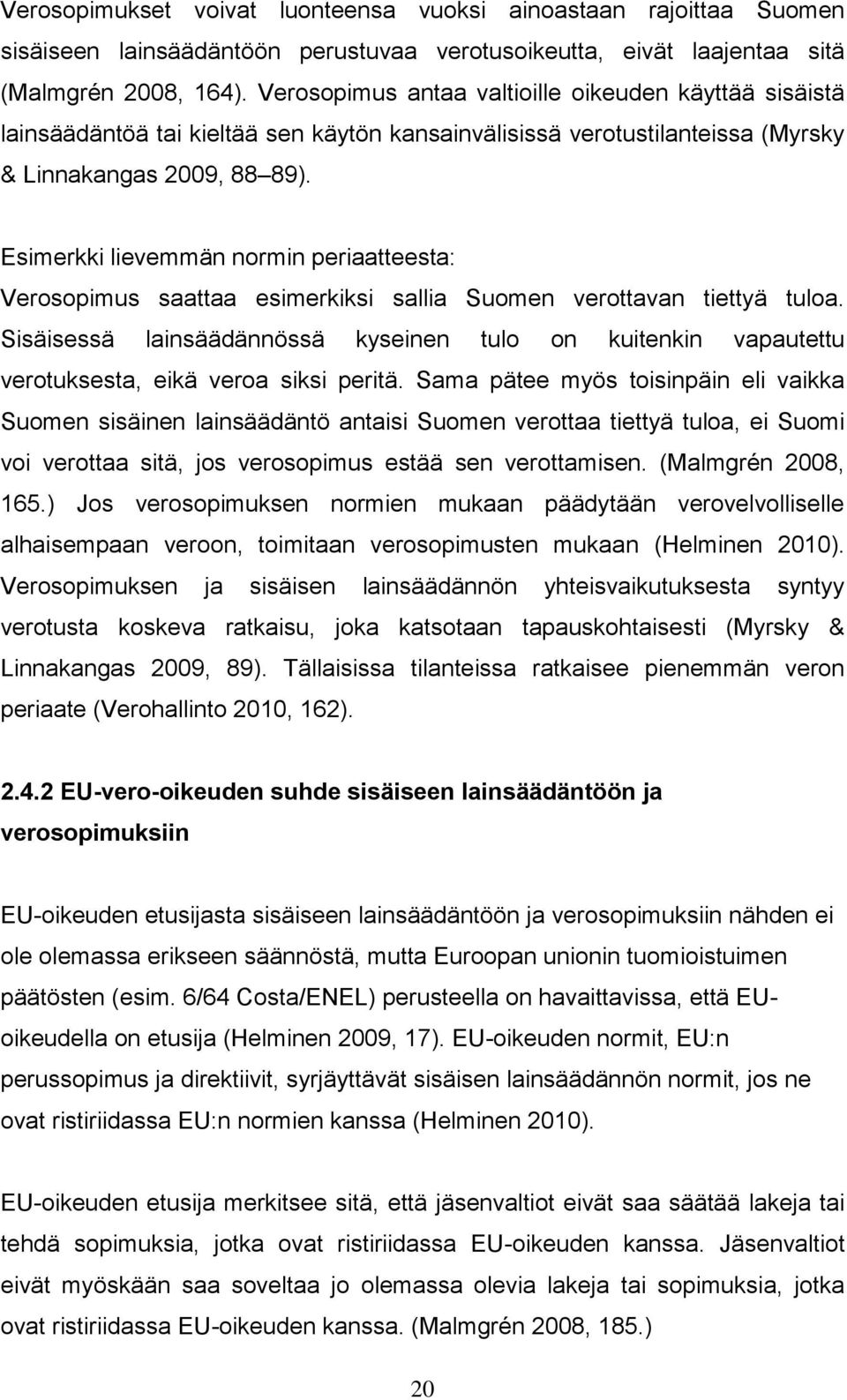Esimerkki lievemmän normin periaatteesta: Verosopimus saattaa esimerkiksi sallia Suomen verottavan tiettyä tuloa.