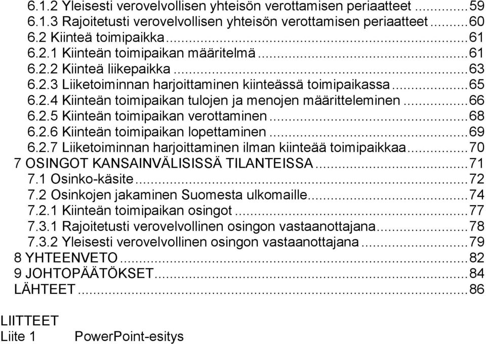 .. 68 6.2.6 Kiinteän toimipaikan lopettaminen... 69 6.2.7 Liiketoiminnan harjoittaminen ilman kiinteää toimipaikkaa... 70 7 OSINGOT KANSAINVÄLISISSÄ TILANTEISSA... 71 7.1 Osinko-käsite... 72 7.