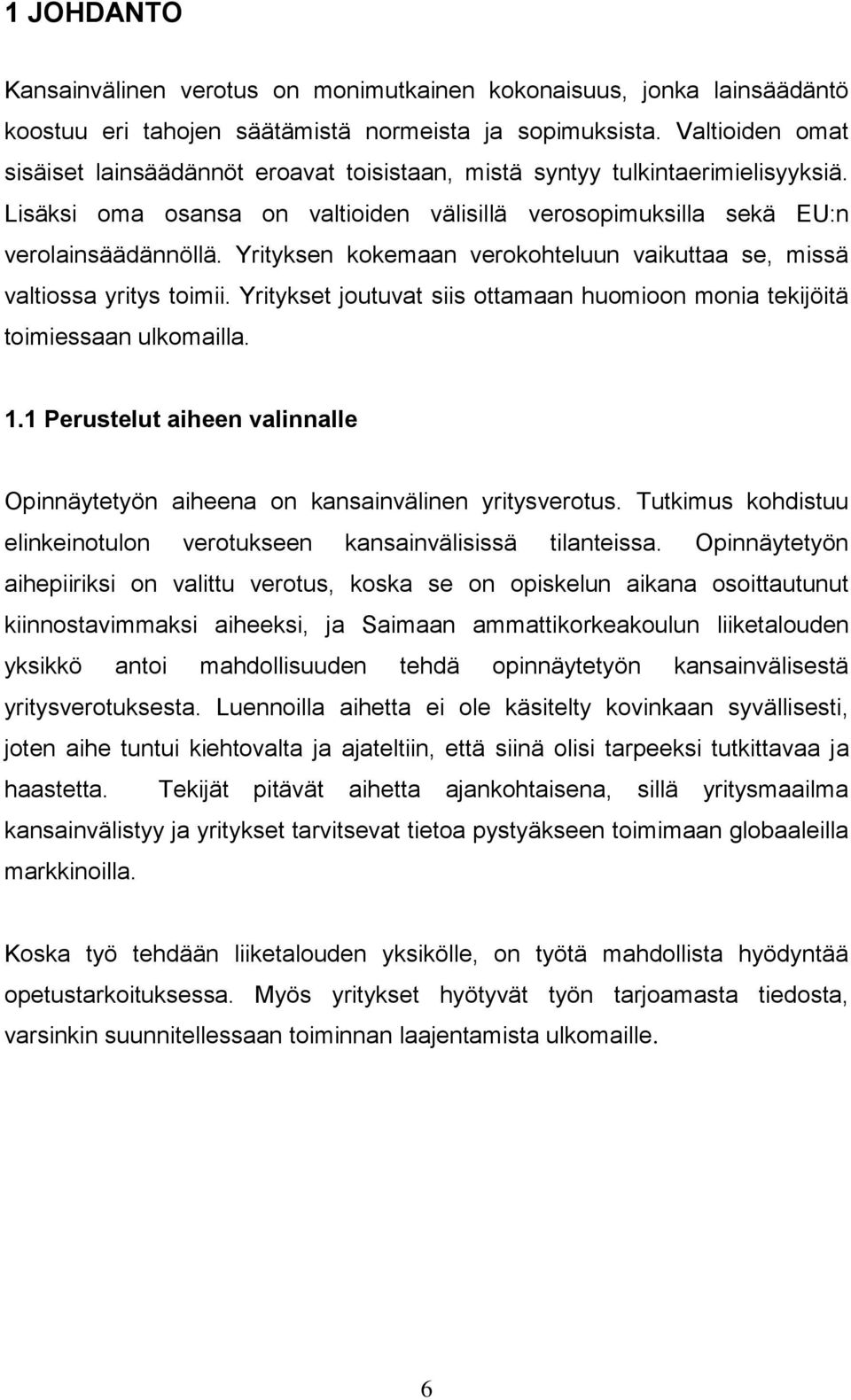 Yrityksen kokemaan verokohteluun vaikuttaa se, missä valtiossa yritys toimii. Yritykset joutuvat siis ottamaan huomioon monia tekijöitä toimiessaan ulkomailla. 1.