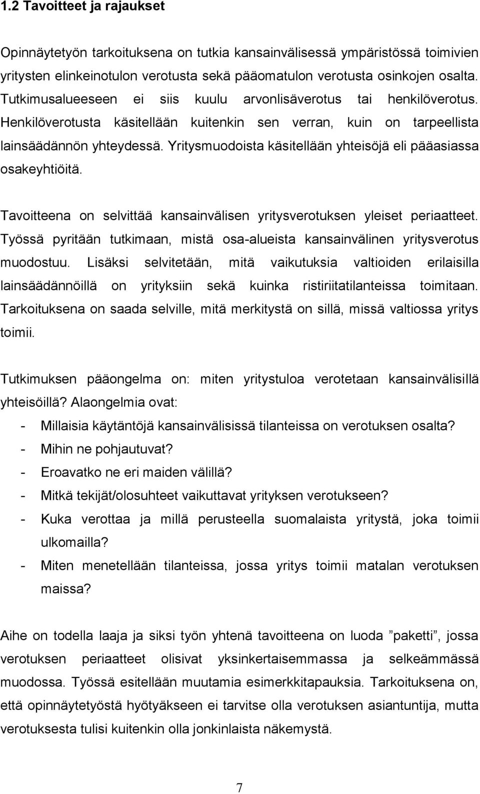 Yritysmuodoista käsitellään yhteisöjä eli pääasiassa osakeyhtiöitä. Tavoitteena on selvittää kansainvälisen yritysverotuksen yleiset periaatteet.