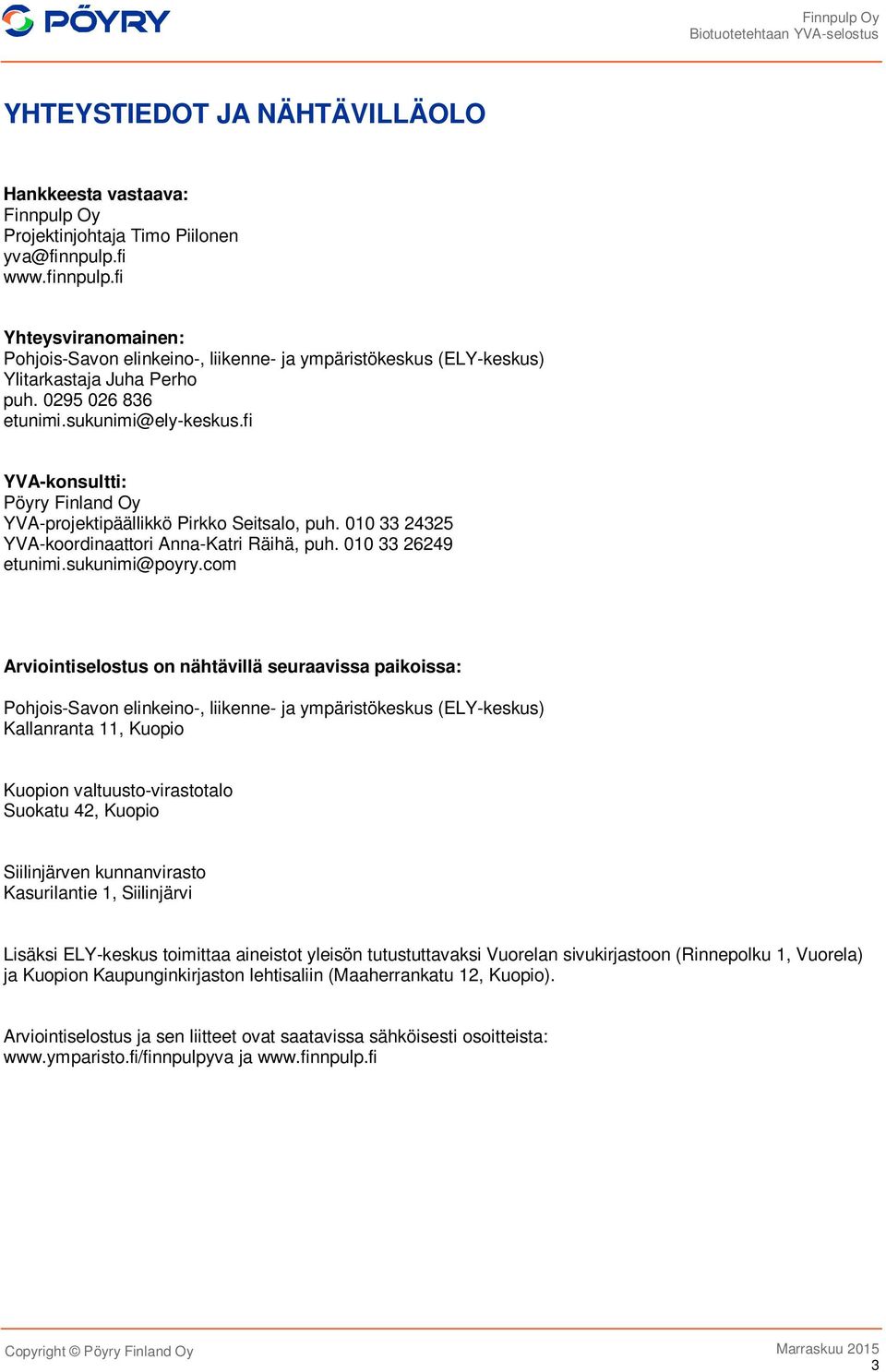 fi YVA-konsultti: Pöyry Finland Oy YVA-projektipäällikkö Pirkko Seitsalo, puh. 010 33 24325 YVA-koordinaattori Anna-Katri Räihä, puh. 010 33 26249 etunimi.sukunimi@poyry.