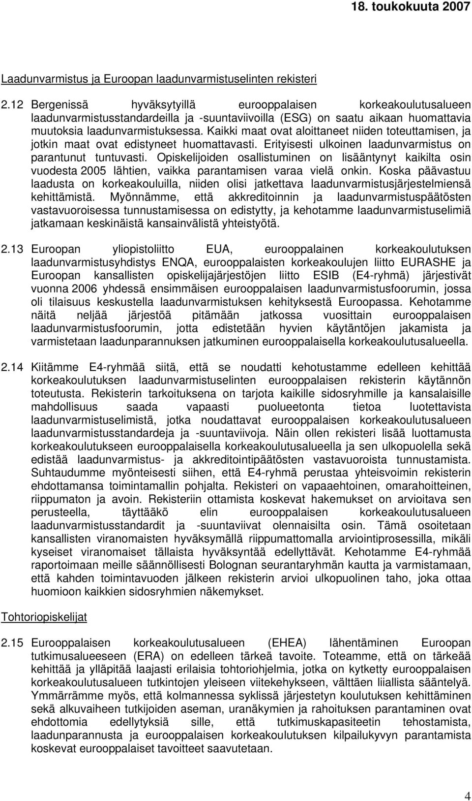 Kaikki maat ovat aloittaneet niiden toteuttamisen, ja jotkin maat ovat edistyneet huomattavasti. Erityisesti ulkoinen laadunvarmistus on parantunut tuntuvasti.