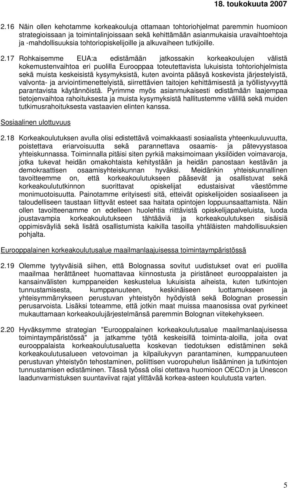 17 Rohkaisemme EUA:a edistämään jatkossakin korkeakoulujen välistä kokemustenvaihtoa eri puolilla Eurooppaa toteutettavista lukuisista tohtoriohjelmista sekä muista keskeisistä kysymyksistä, kuten