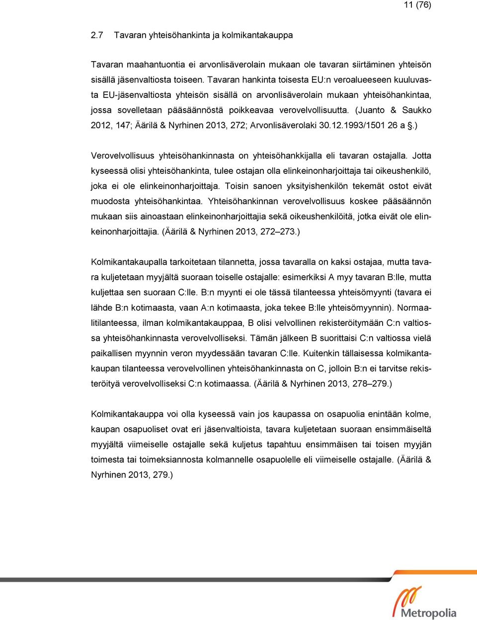 (Juanto & Saukko 2012, 147; Äärilä & Nyrhinen 2013, 272; Arvonlisäverolaki 30.12.1993/1501 26 a.) Verovelvollisuus yhteisöhankinnasta on yhteisöhankkijalla eli tavaran ostajalla.