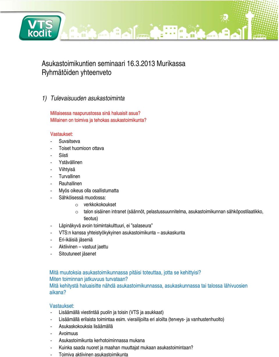 pelastussuunnitelma, asukastoimikunnan sähköpostilaatikko, tieotus) Läpinäkyvä avoin toimintakulttuuri, ei salaseura VTS:n kanssa yhteistyökykyinen asukastoimikunta asukaskunta Eri-ikäisiä jäseniä