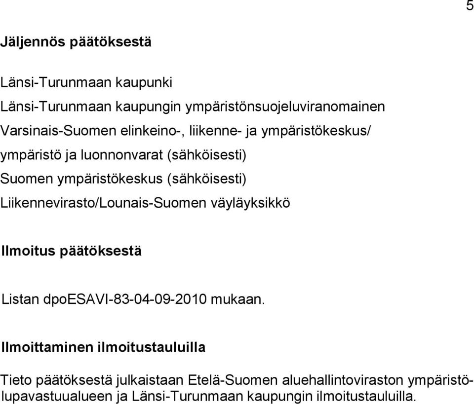 Liikennevirasto/Lounais-Suomen väyläyksikkö Ilmoitus päätöksestä Listan dpoesavi-83-04-09-2010 mukaan.
