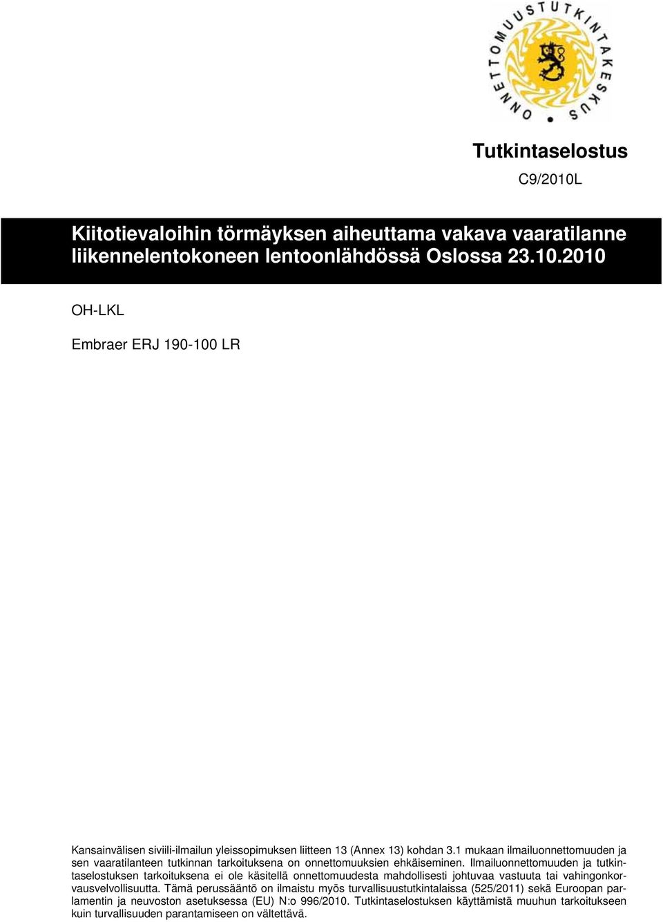 Ilmailuonnettomuuden ja tutkintaselostuksen tarkoituksena ei ole käsitellä onnettomuudesta mahdollisesti johtuvaa vastuuta tai vahingonkorvausvelvollisuutta.