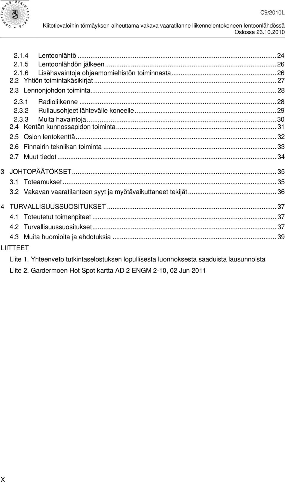 7 Muut tiedot... 34 3 JOHTOPÄÄTÖKSET... 35 3.1 Toteamukset... 35 3.2 Vakavan vaaratilanteen syyt ja myötävaikuttaneet tekijät... 36 4 TURVALLISUUSSUOSITUKSET... 37 4.1 Toteutetut toimenpiteet... 37 4.2 Turvallisuussuositukset.