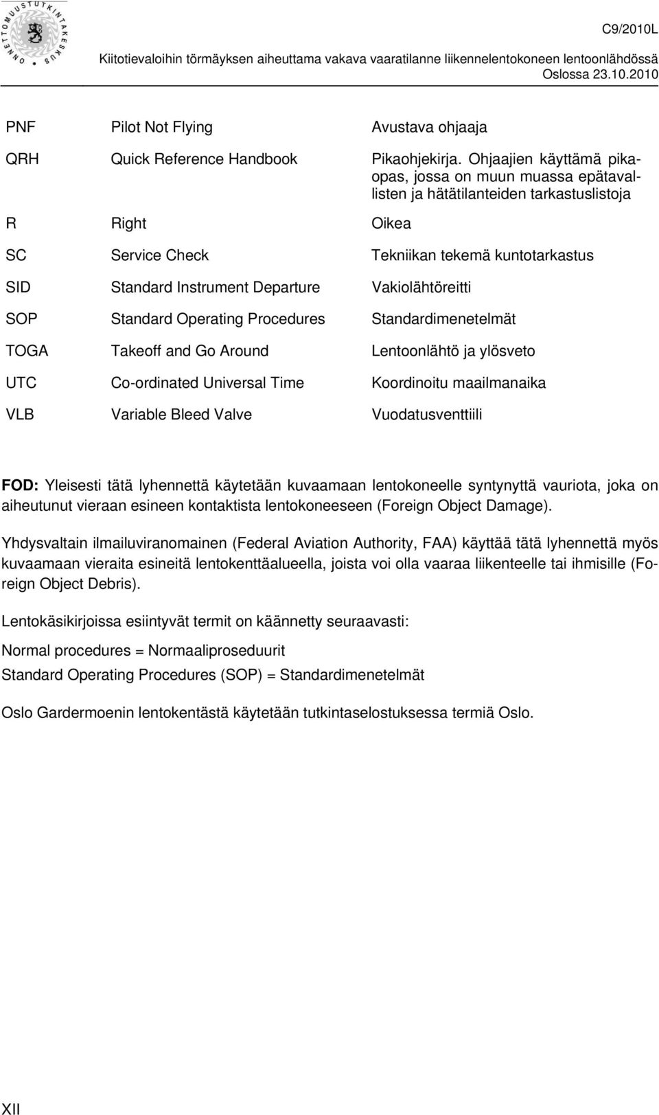 Vakiolähtöreitti SOP Standard Operating Procedures Standardimenetelmät TOGA Takeoff and Go Around Lentoonlähtö ja ylösveto UTC Co-ordinated Universal Time Koordinoitu maailmanaika VLB Variable Bleed
