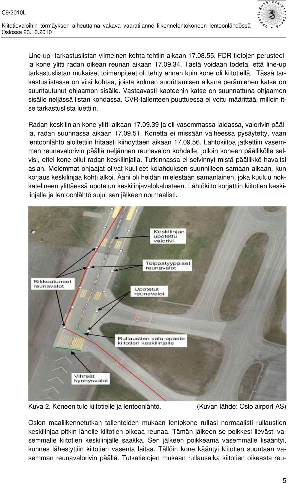Tässä tarkastuslistassa on viisi kohtaa, joista kolmen suorittamisen aikana perämiehen katse on suuntautunut ohjaamon sisälle.