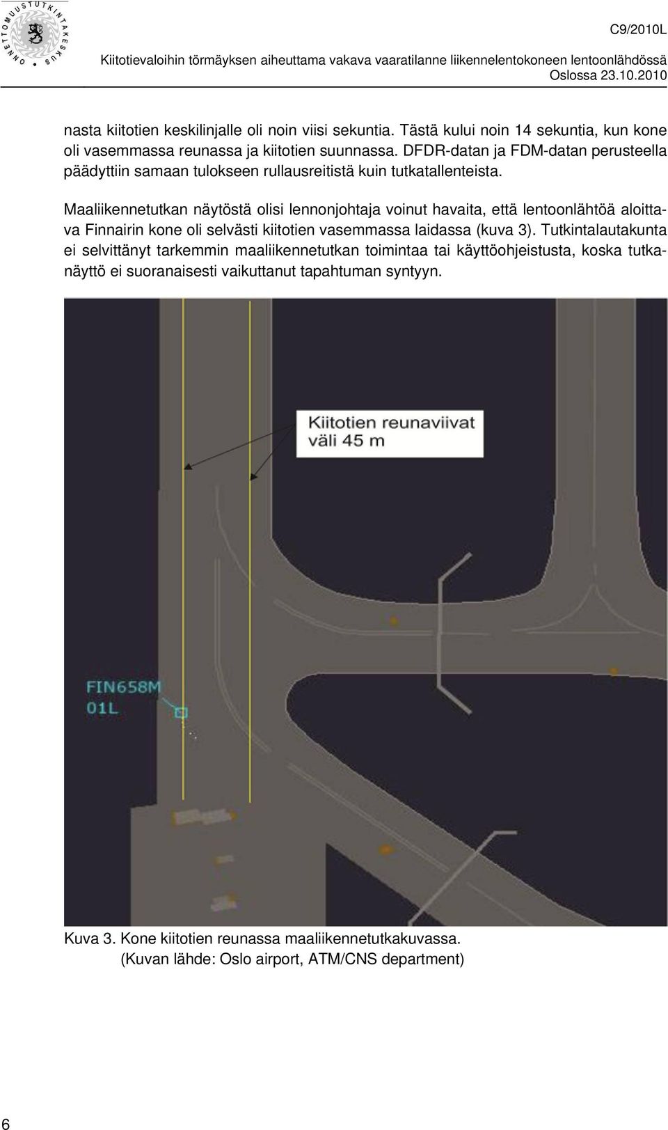 Maaliikennetutkan näytöstä olisi lennonjohtaja voinut havaita, että lentoonlähtöä aloittava Finnairin kone oli selvästi kiitotien vasemmassa laidassa (kuva 3).