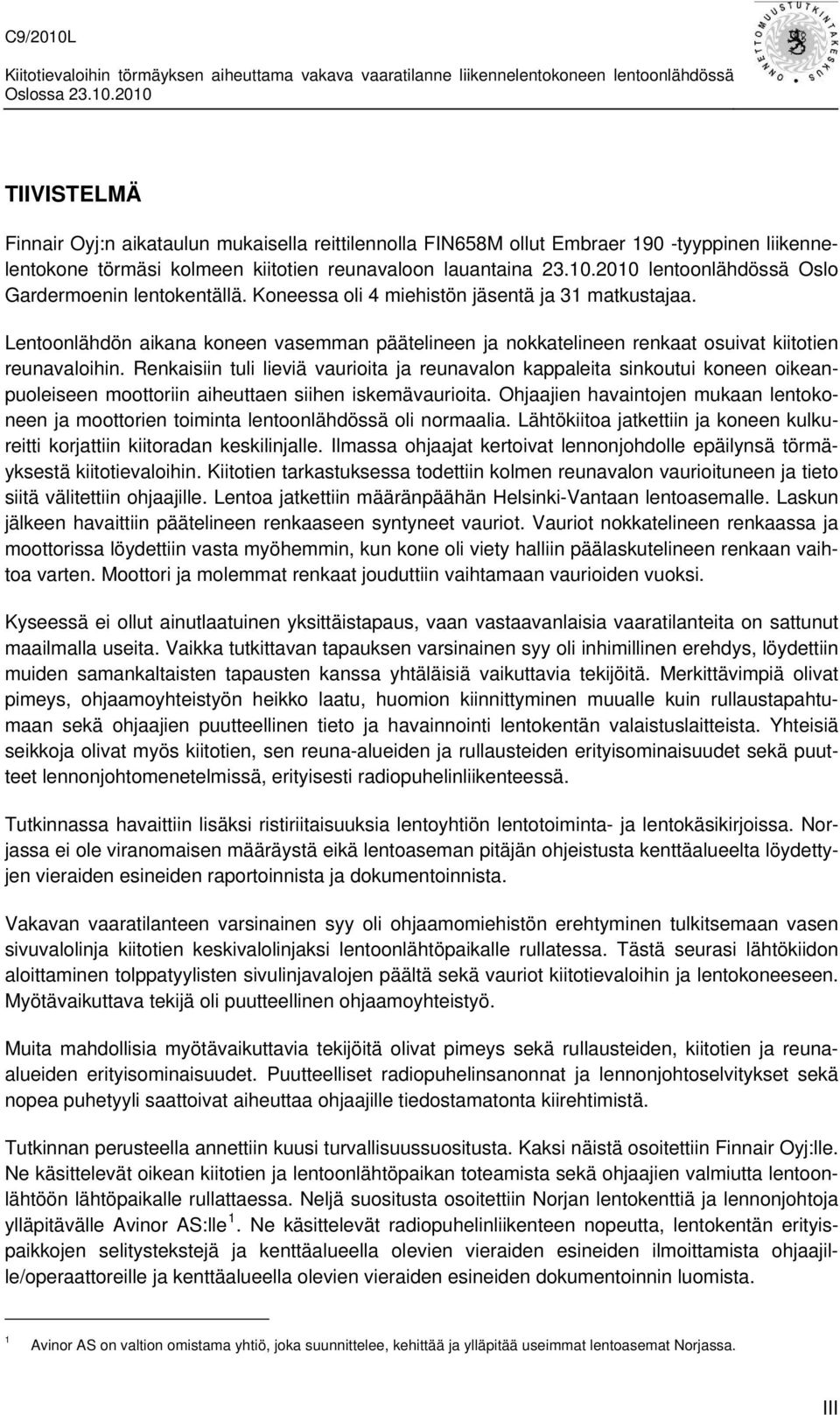 Lentoonlähdön aikana koneen vasemman päätelineen ja nokkatelineen renkaat osuivat kiitotien reunavaloihin.